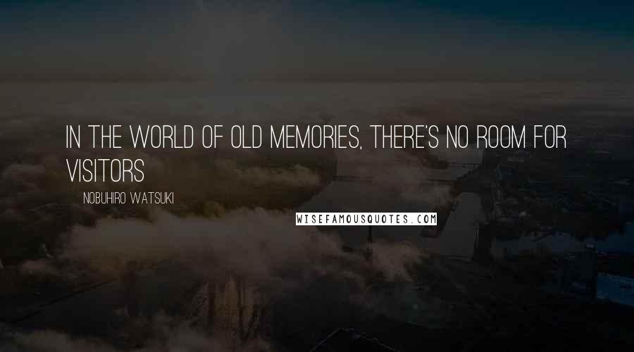 Nobuhiro Watsuki Quotes: In the world of old memories, there's no room for visitors