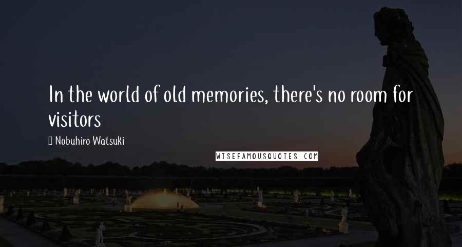 Nobuhiro Watsuki Quotes: In the world of old memories, there's no room for visitors