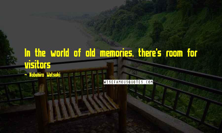 Nobuhiro Watsuki Quotes: In the world of old memories, there's room for visitors