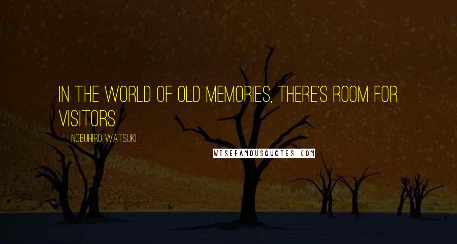 Nobuhiro Watsuki Quotes: In the world of old memories, there's room for visitors