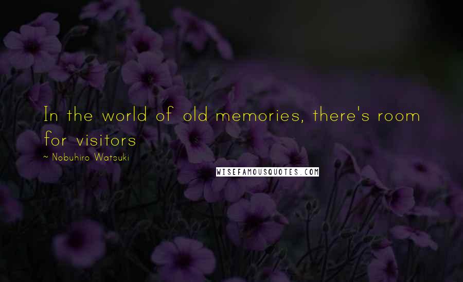 Nobuhiro Watsuki Quotes: In the world of old memories, there's room for visitors