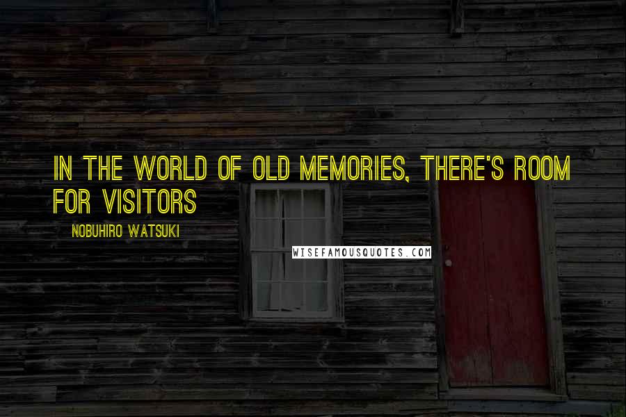 Nobuhiro Watsuki Quotes: In the world of old memories, there's room for visitors