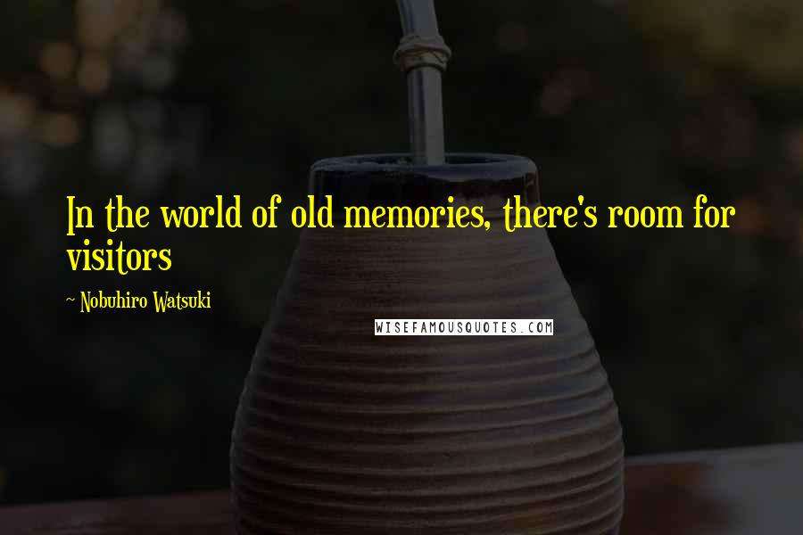 Nobuhiro Watsuki Quotes: In the world of old memories, there's room for visitors