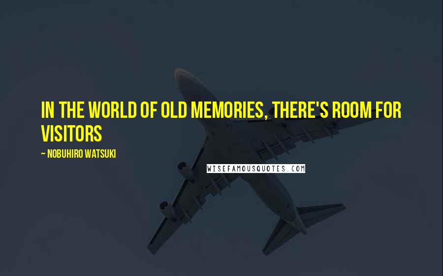 Nobuhiro Watsuki Quotes: In the world of old memories, there's room for visitors