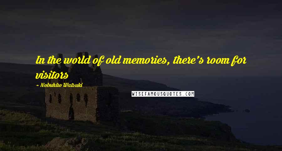 Nobuhiro Watsuki Quotes: In the world of old memories, there's room for visitors