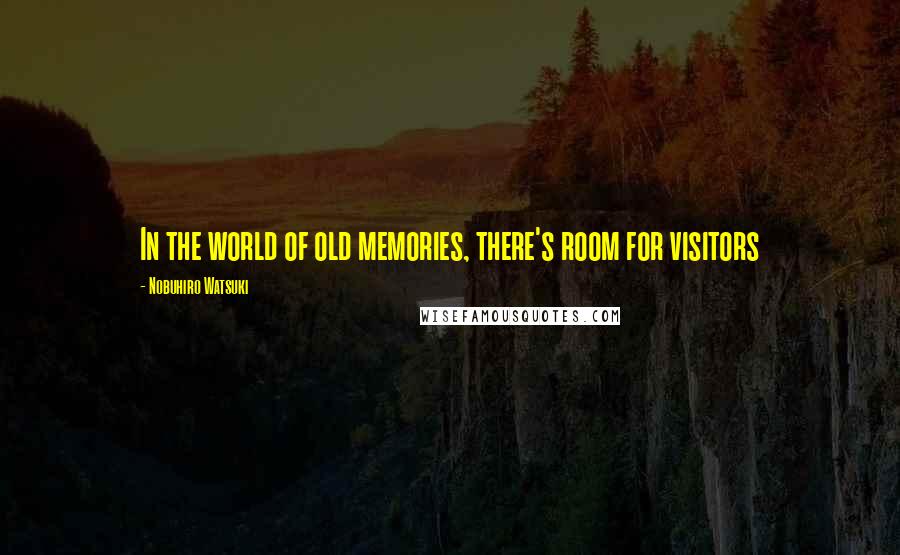 Nobuhiro Watsuki Quotes: In the world of old memories, there's room for visitors