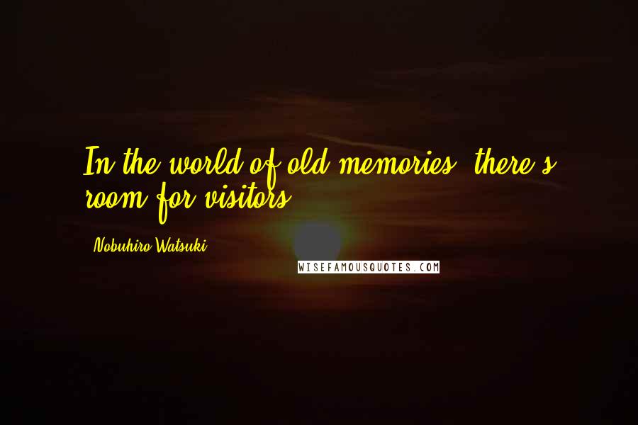 Nobuhiro Watsuki Quotes: In the world of old memories, there's room for visitors