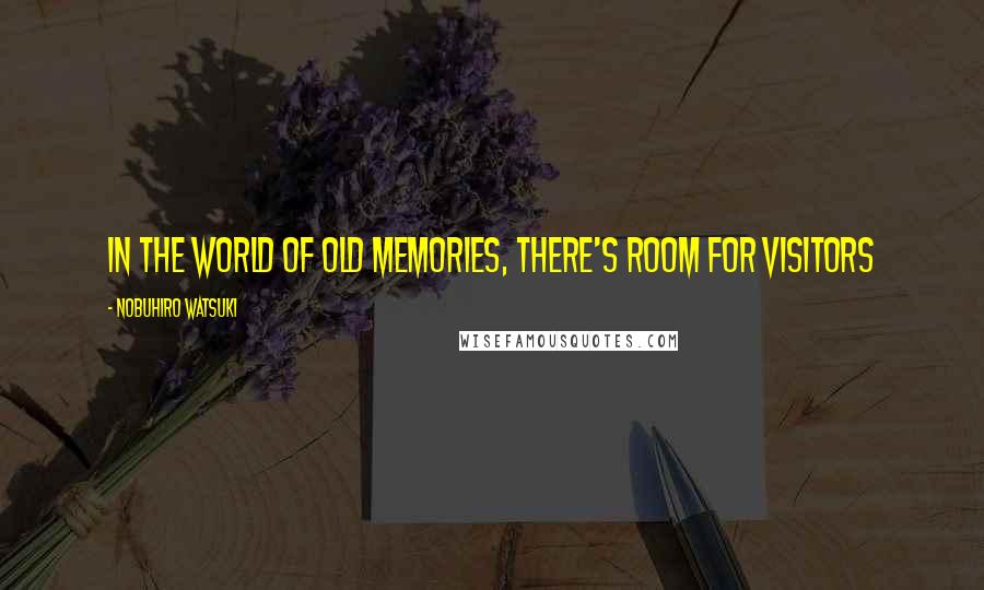 Nobuhiro Watsuki Quotes: In the world of old memories, there's room for visitors