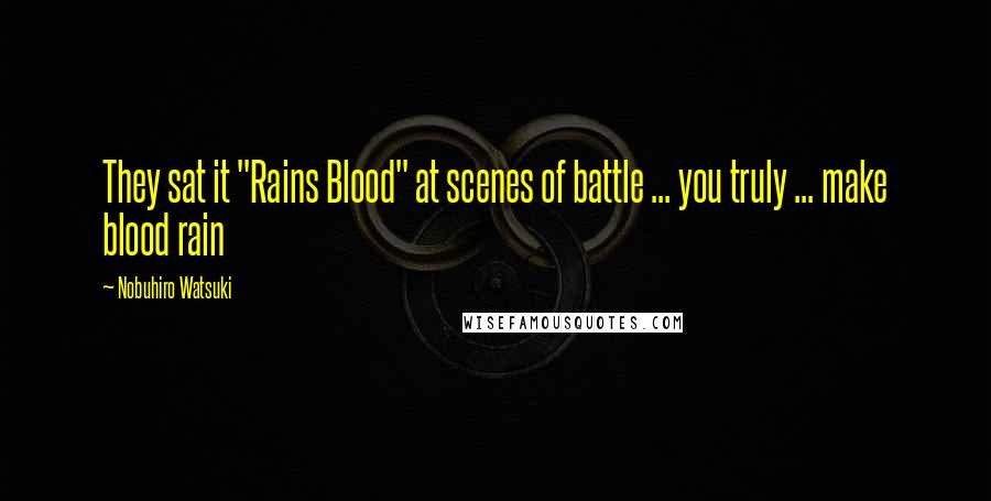 Nobuhiro Watsuki Quotes: They sat it "Rains Blood" at scenes of battle ... you truly ... make blood rain