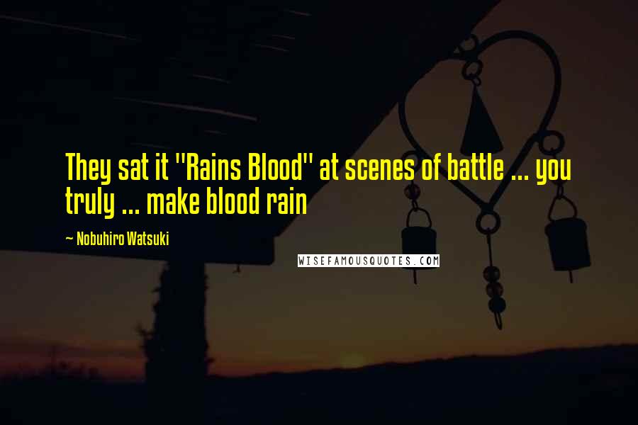 Nobuhiro Watsuki Quotes: They sat it "Rains Blood" at scenes of battle ... you truly ... make blood rain