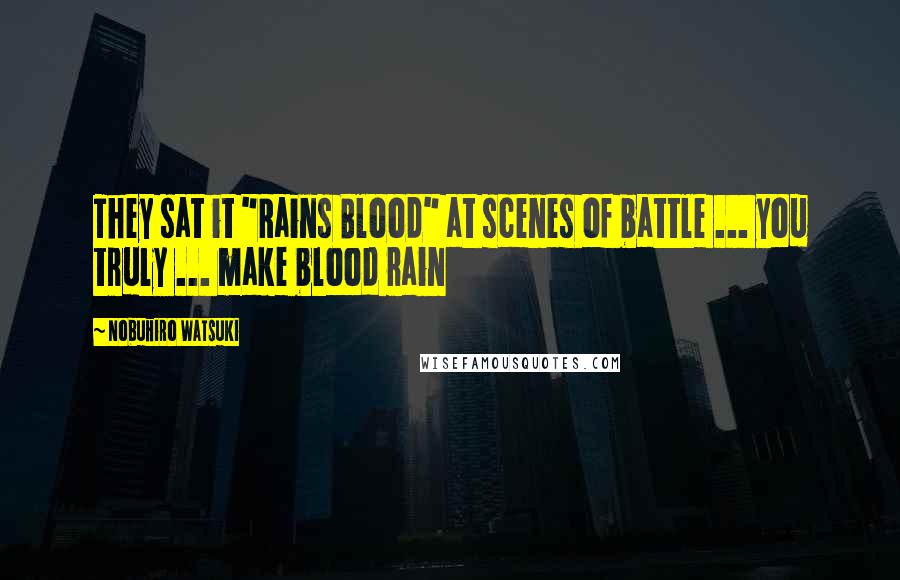 Nobuhiro Watsuki Quotes: They sat it "Rains Blood" at scenes of battle ... you truly ... make blood rain