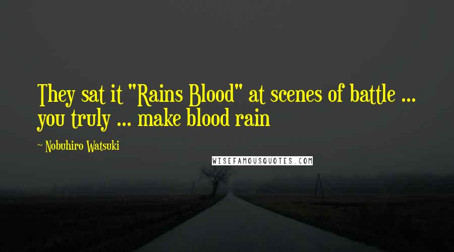 Nobuhiro Watsuki Quotes: They sat it "Rains Blood" at scenes of battle ... you truly ... make blood rain