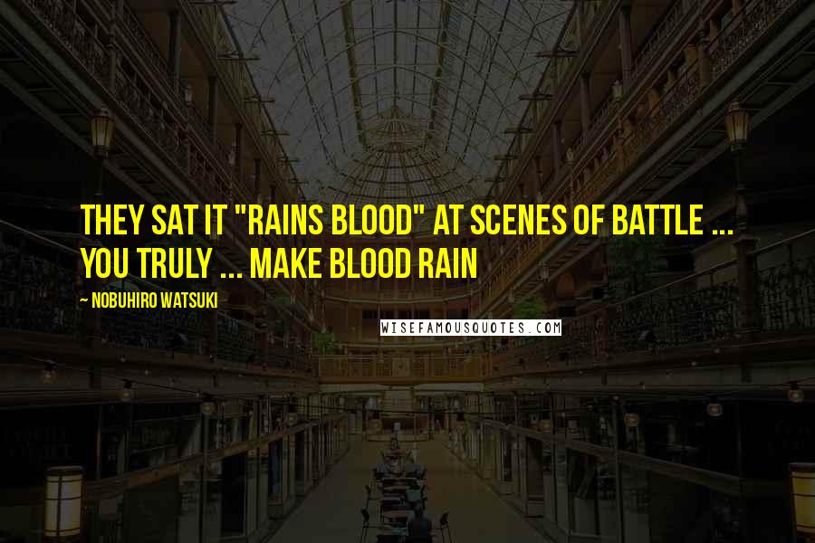 Nobuhiro Watsuki Quotes: They sat it "Rains Blood" at scenes of battle ... you truly ... make blood rain