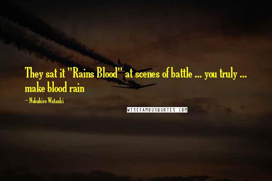 Nobuhiro Watsuki Quotes: They sat it "Rains Blood" at scenes of battle ... you truly ... make blood rain