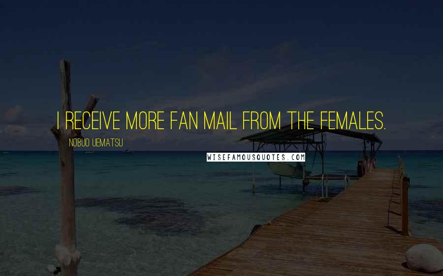 Nobuo Uematsu Quotes: I receive more fan mail from the females.