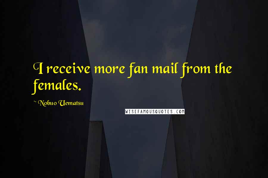 Nobuo Uematsu Quotes: I receive more fan mail from the females.