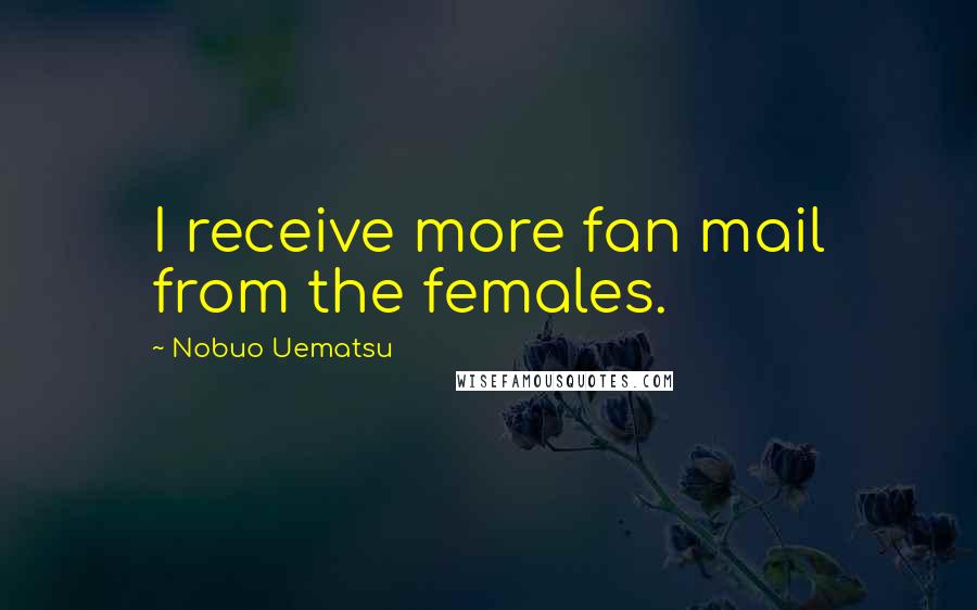 Nobuo Uematsu Quotes: I receive more fan mail from the females.