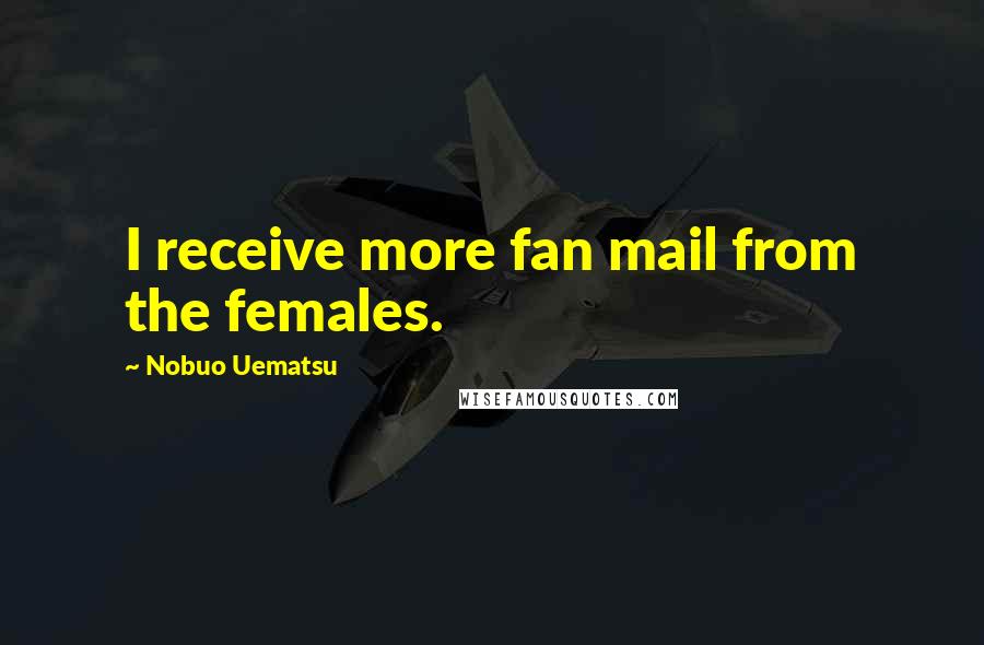 Nobuo Uematsu Quotes: I receive more fan mail from the females.