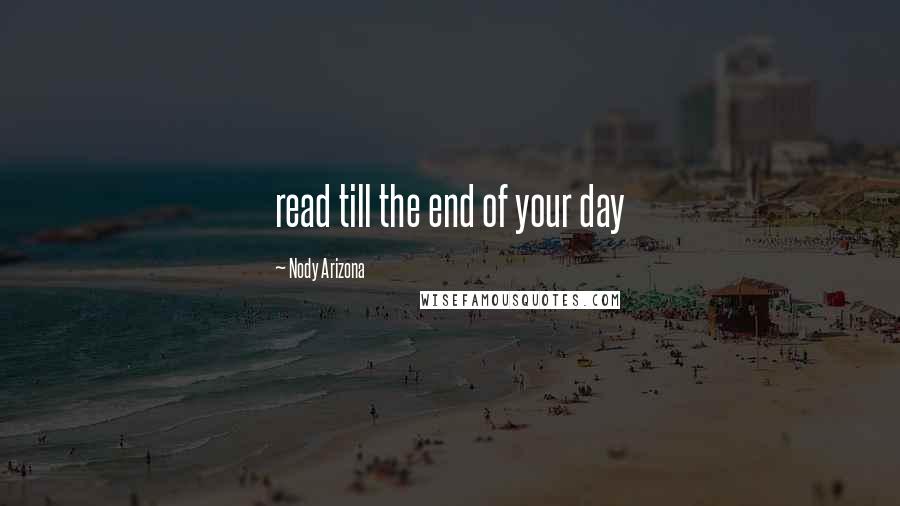 Nody Arizona Quotes: read till the end of your day