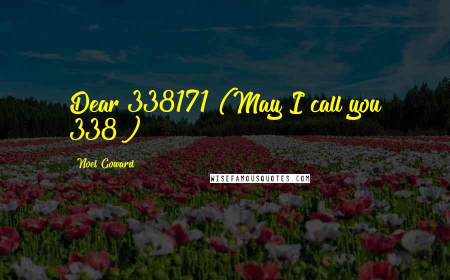Noel Coward Quotes: Dear 338171 (May I call you 338?)