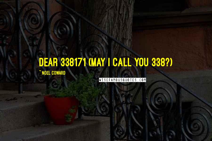 Noel Coward Quotes: Dear 338171 (May I call you 338?)