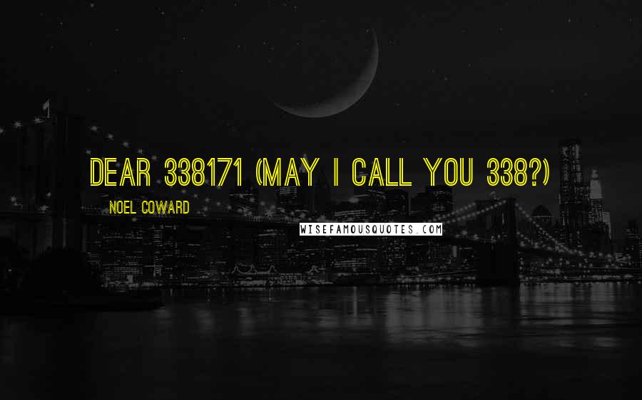 Noel Coward Quotes: Dear 338171 (May I call you 338?)