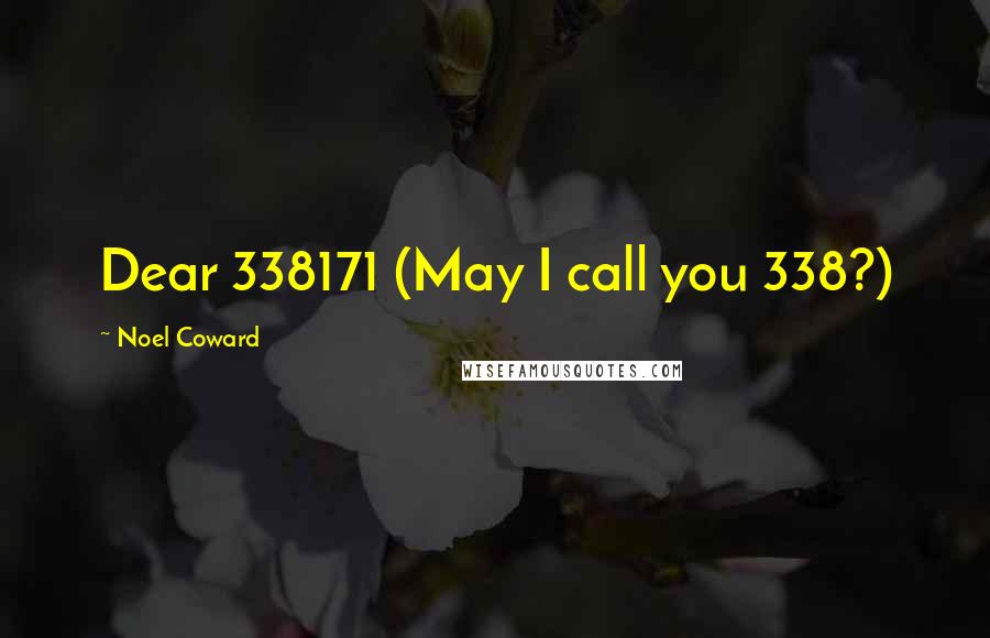 Noel Coward Quotes: Dear 338171 (May I call you 338?)