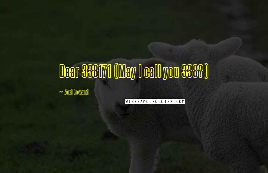 Noel Coward Quotes: Dear 338171 (May I call you 338?)