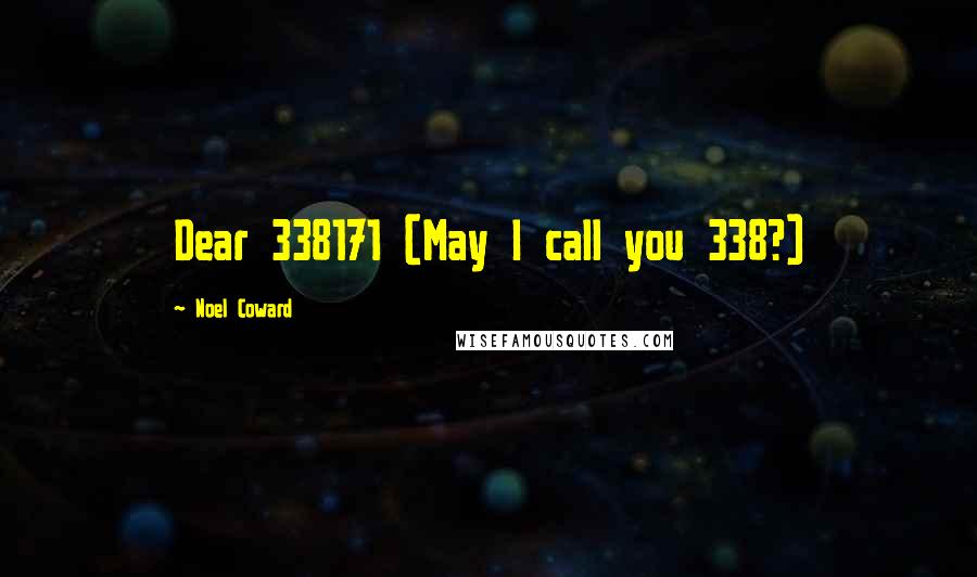 Noel Coward Quotes: Dear 338171 (May I call you 338?)