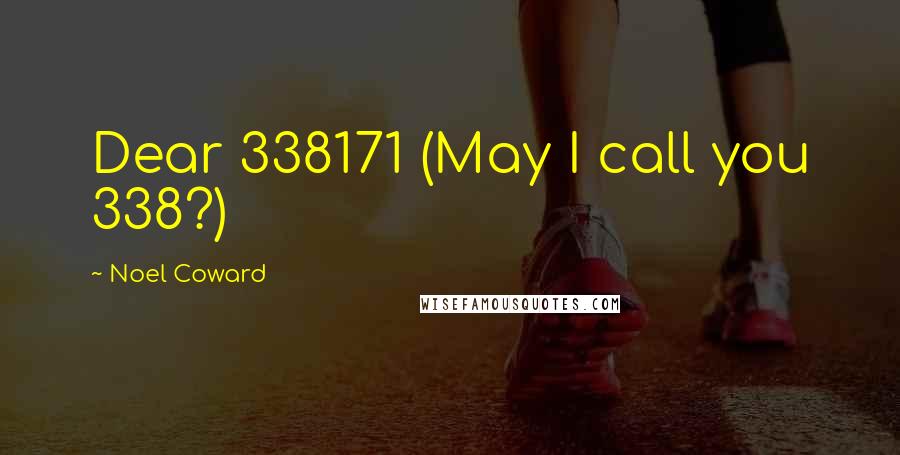Noel Coward Quotes: Dear 338171 (May I call you 338?)
