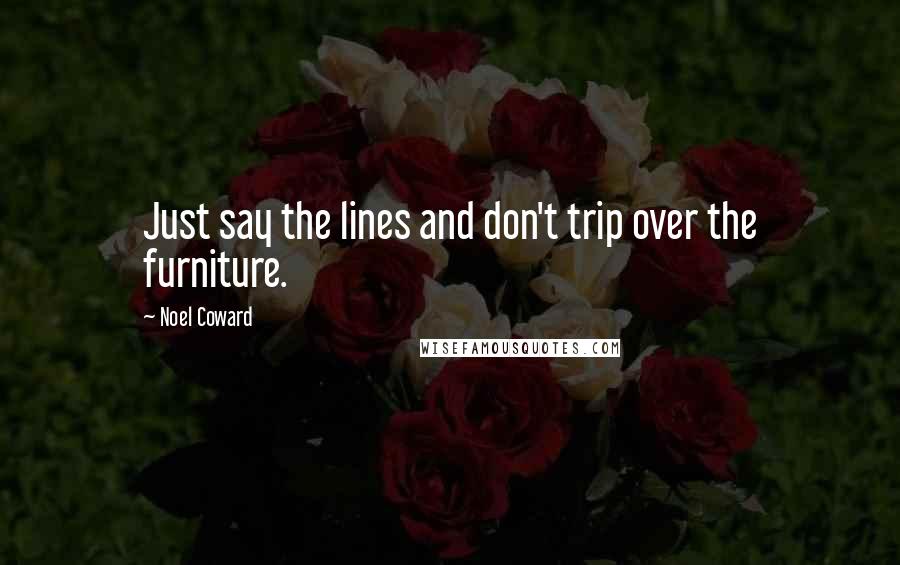 Noel Coward Quotes: Just say the lines and don't trip over the furniture.