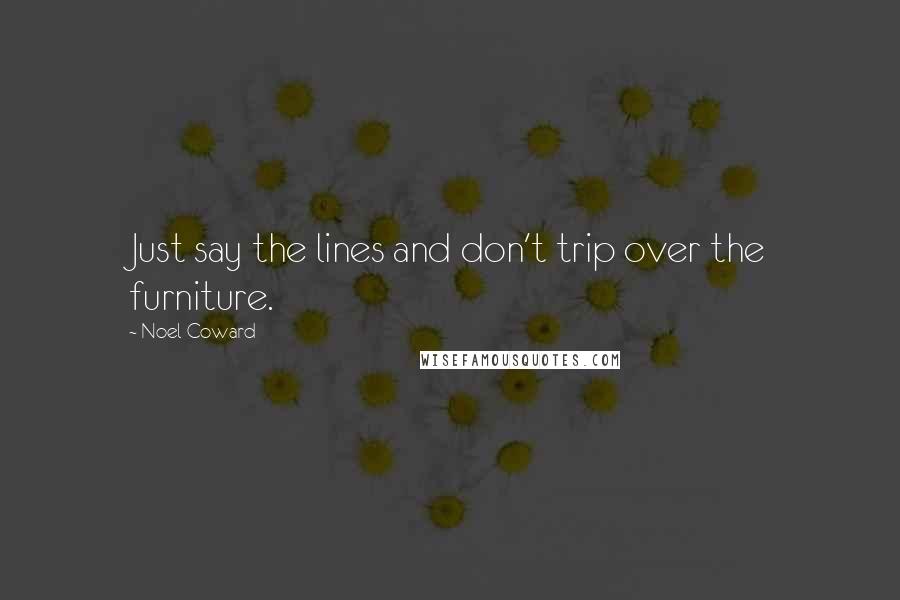 Noel Coward Quotes: Just say the lines and don't trip over the furniture.