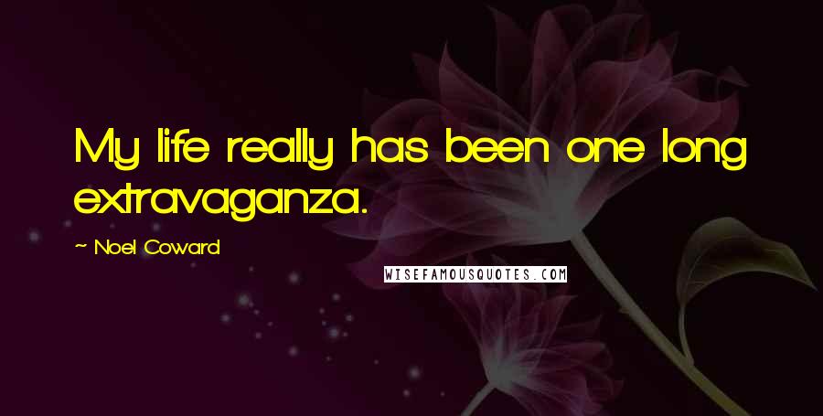 Noel Coward Quotes: My life really has been one long extravaganza.