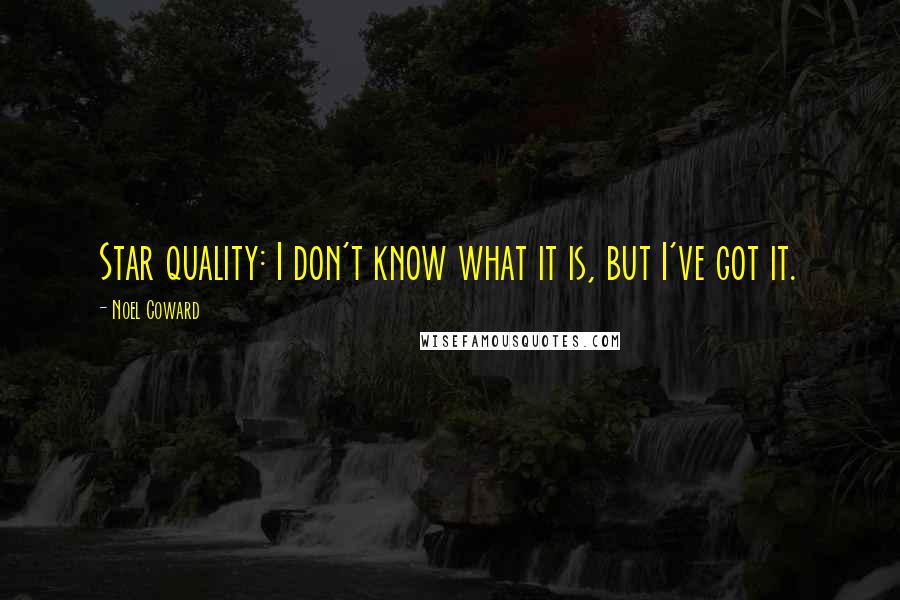 Noel Coward Quotes: Star quality: I don't know what it is, but I've got it.