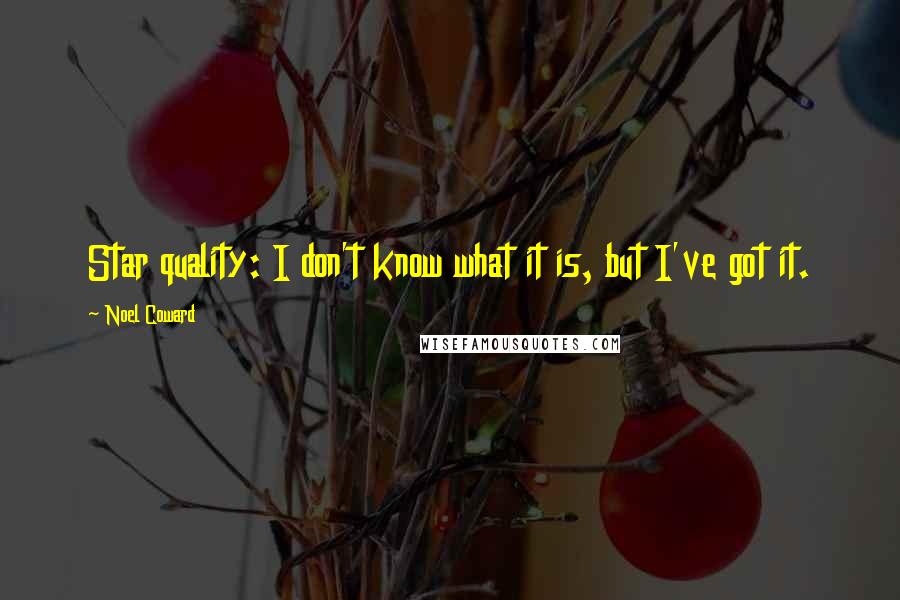 Noel Coward Quotes: Star quality: I don't know what it is, but I've got it.