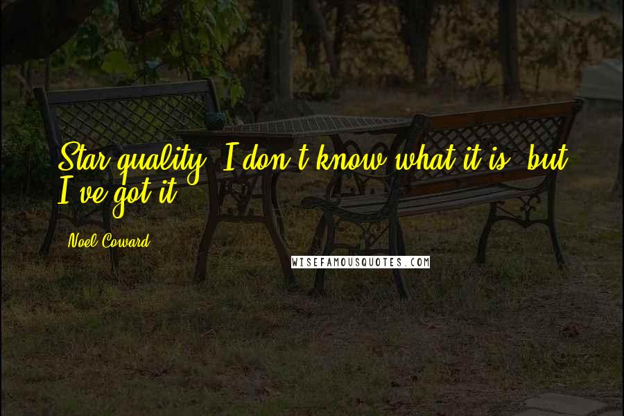 Noel Coward Quotes: Star quality: I don't know what it is, but I've got it.