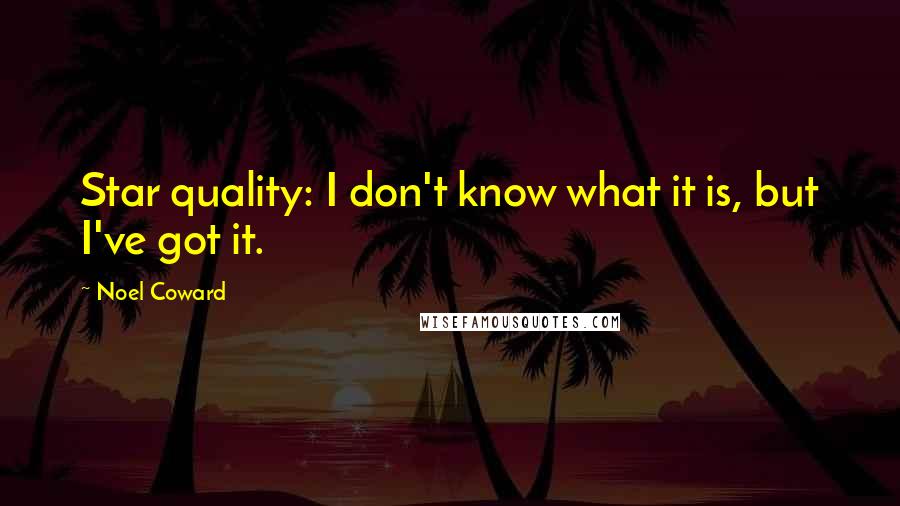 Noel Coward Quotes: Star quality: I don't know what it is, but I've got it.