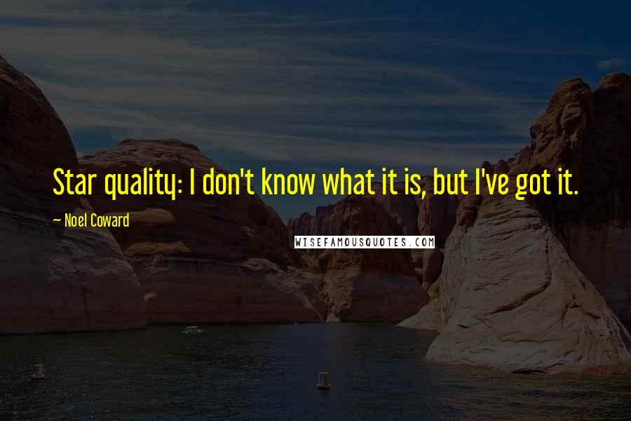 Noel Coward Quotes: Star quality: I don't know what it is, but I've got it.