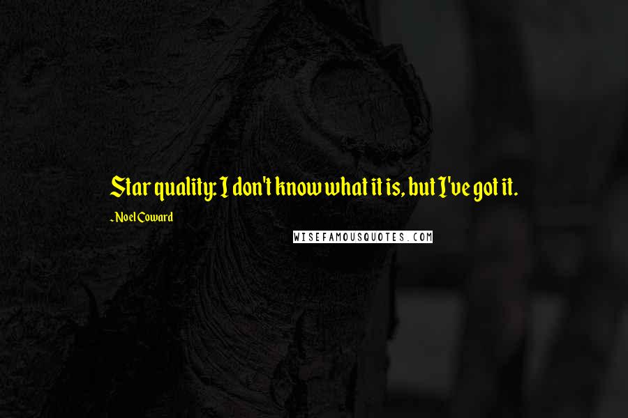 Noel Coward Quotes: Star quality: I don't know what it is, but I've got it.