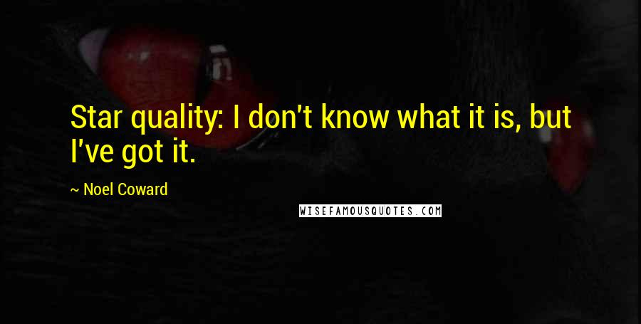 Noel Coward Quotes: Star quality: I don't know what it is, but I've got it.