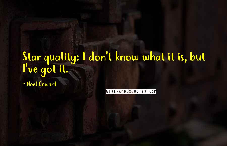 Noel Coward Quotes: Star quality: I don't know what it is, but I've got it.
