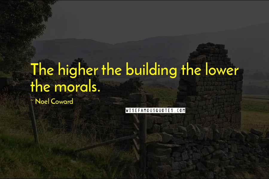 Noel Coward Quotes: The higher the building the lower the morals.
