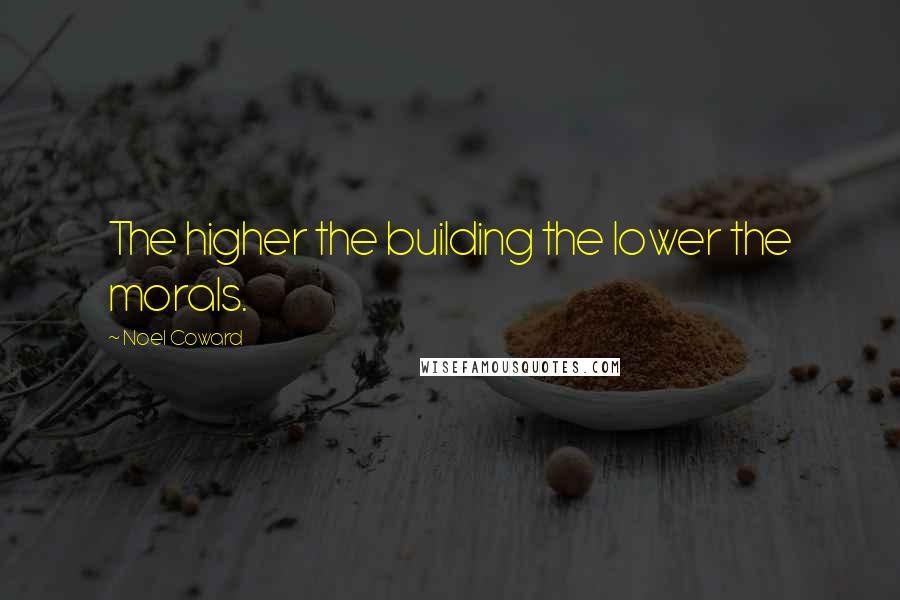 Noel Coward Quotes: The higher the building the lower the morals.