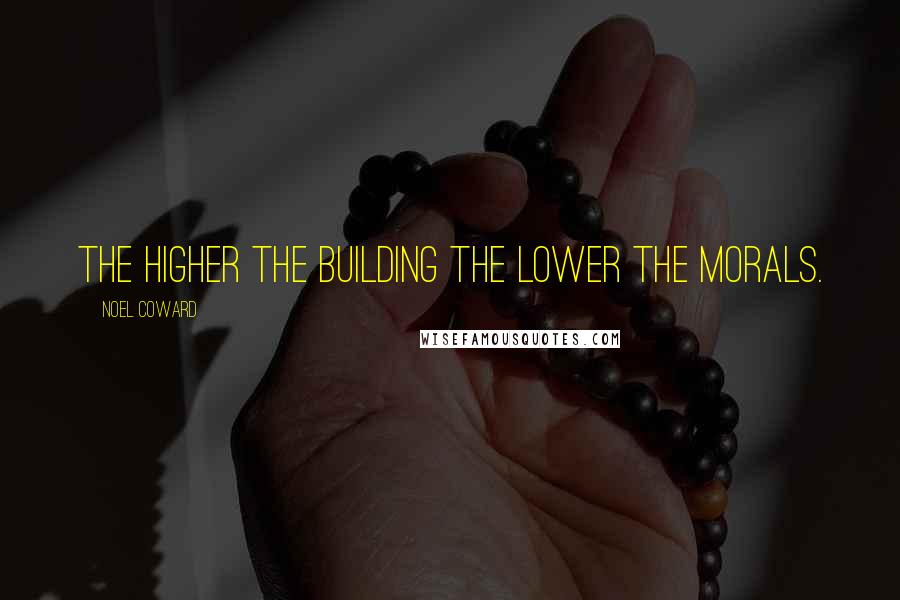 Noel Coward Quotes: The higher the building the lower the morals.