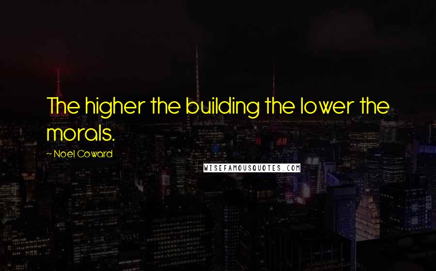 Noel Coward Quotes: The higher the building the lower the morals.