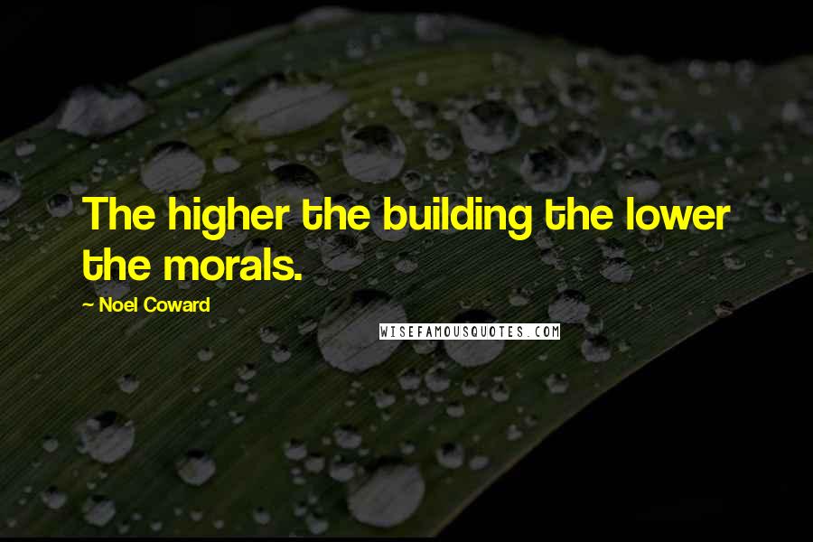 Noel Coward Quotes: The higher the building the lower the morals.
