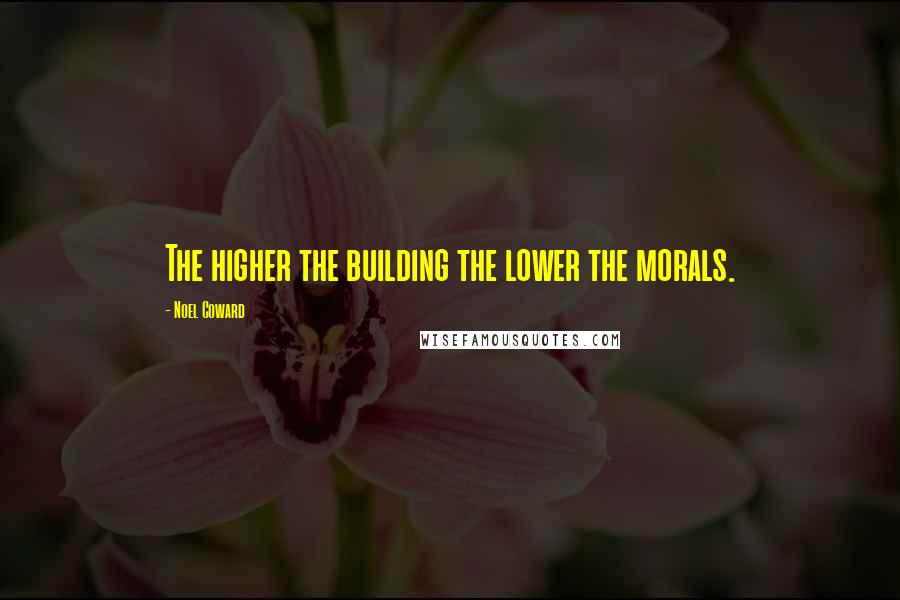 Noel Coward Quotes: The higher the building the lower the morals.