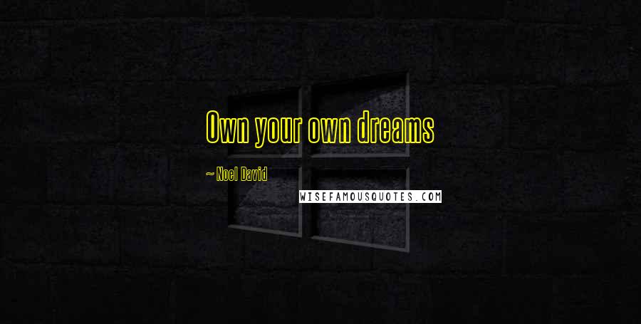 Noel David Quotes: Own your own dreams
