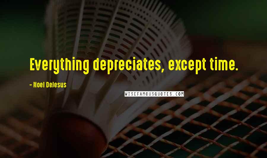 Noel DeJesus Quotes: Everything depreciates, except time.