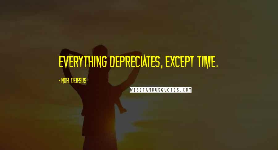 Noel DeJesus Quotes: Everything depreciates, except time.